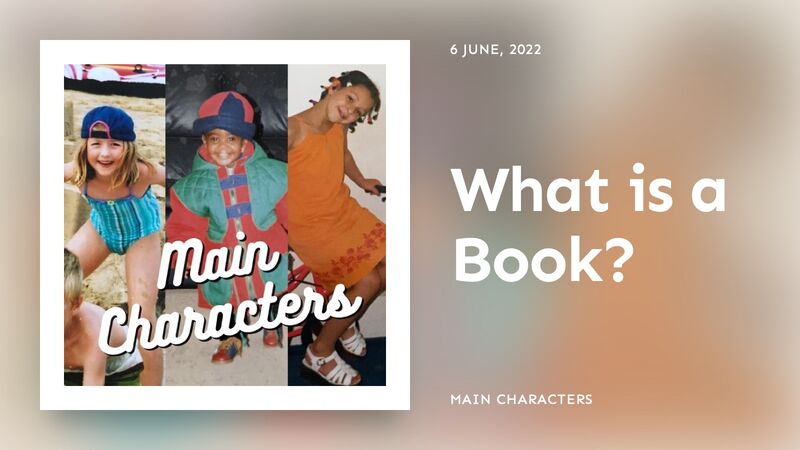 What is a Book? | Main Characters Podcast