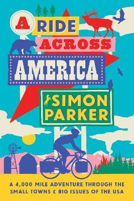 A Ride Across America: a 4,000 Mile Adventure Through the Small Towns and Big Issues of the USA