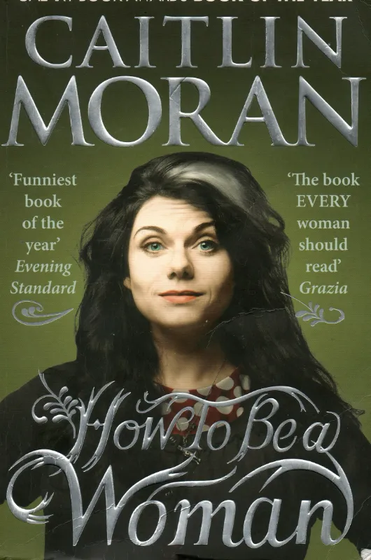 2011: How to Be a Woman by Caitlin Moran