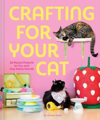 Crafting for Your Cat: 25 Playful Projects for You and Your Feline Friends 