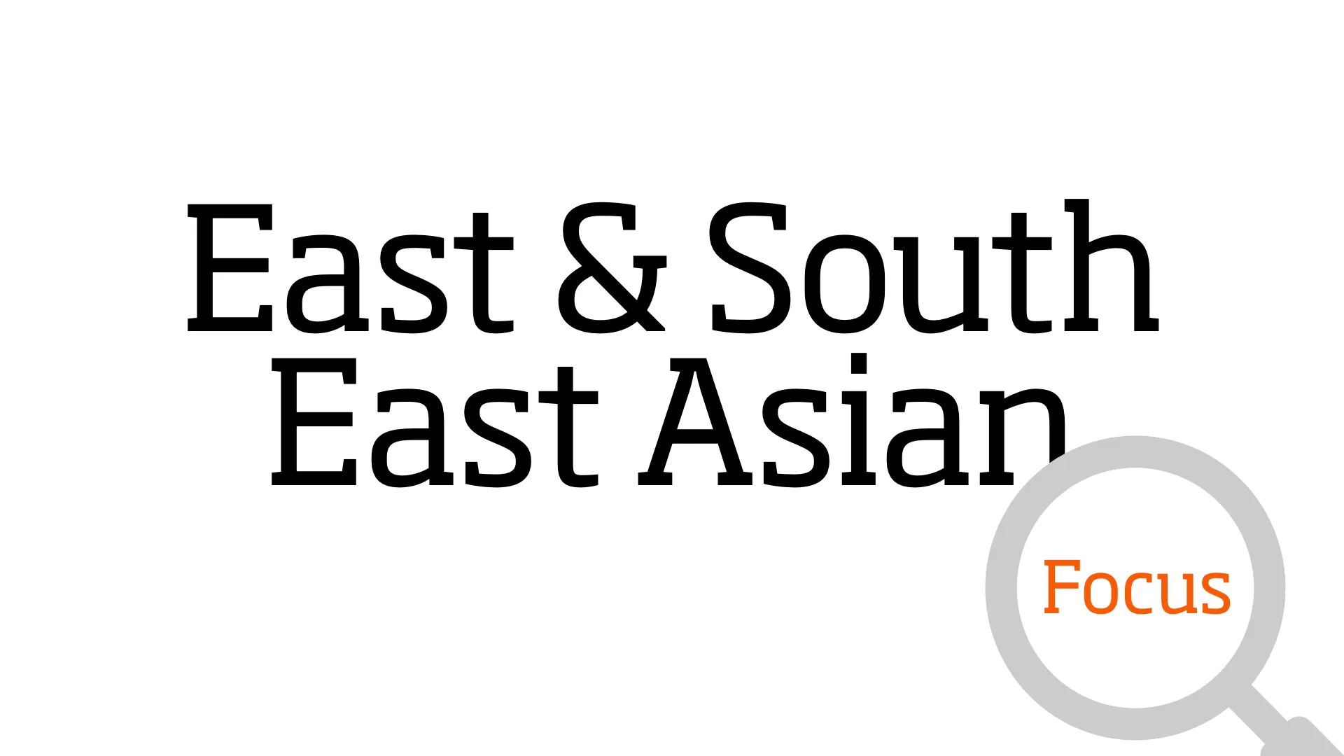 East & South East Asian Focus