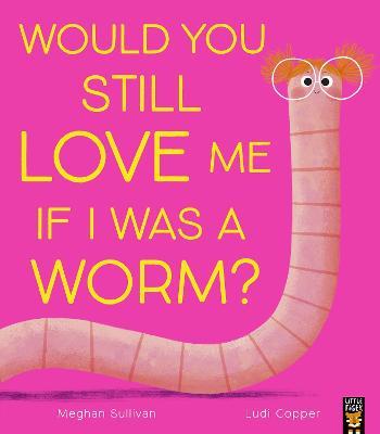 Would You Still Love Me If I Was a Worm?